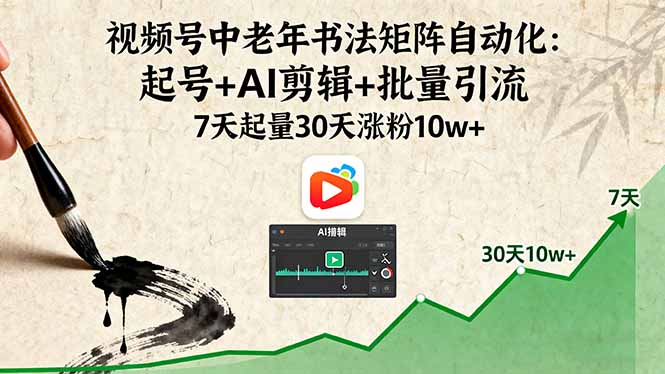 视频号中老年书法矩阵自动化：起号+AI剪辑+批量引流 7天起量30天涨粉10w+-自媒小站网创副业站