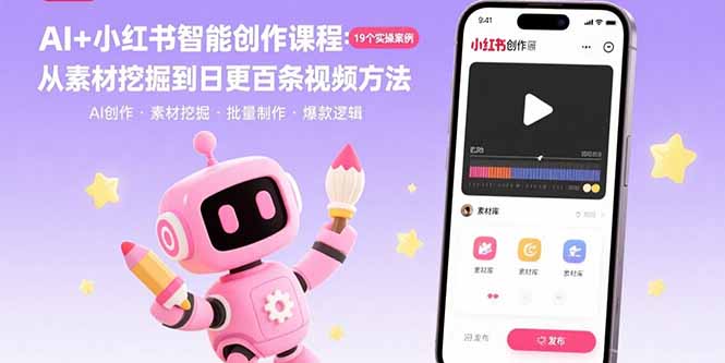 AI+小红书智能创作课程：19个实操案例 从素材挖掘到日更百条视频方法-自媒小站网创副业站