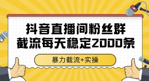 抖音直播间粉丝群截流，稳定采集数据全行业通用 2000条数据一天【揭秘】-自媒小站网创副业站