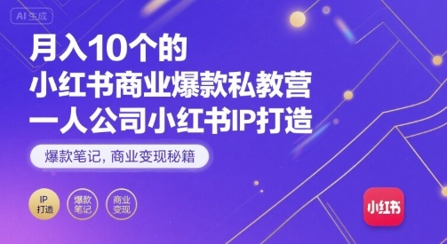 月入10个的小红书商业爆款私教营，一人公司小红书IP打造，爆款笔记，商业变现秘籍-自媒小站网创副业站