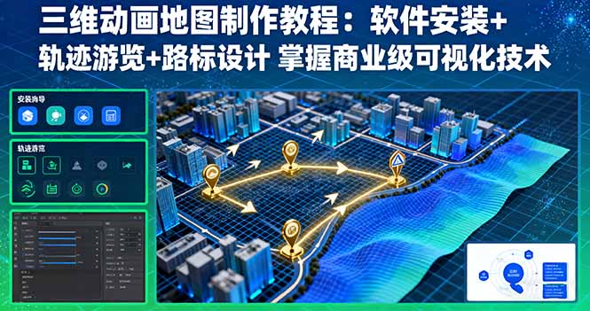 三维动画地图制作教程：软件安装+轨迹游览+路标设计 掌握商业级可视化技术-自媒小站网创副业站