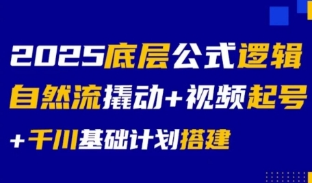 2025底层公式逻辑自然流撬动+视频起号+千川基础计划搭建-自媒小站网创副业站