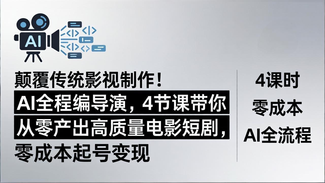 颠覆传统影视制作！AI全程编导演，4节课带你从零产出高质量电影短剧，零成本起号变现-自媒小站网创副业站