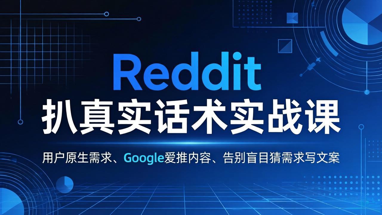 Reddit 扒真实话术实战课：用用户原生需求做 Google 爱推内容，告别盲目猜需求写文案-自媒小站网创副业站