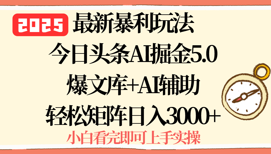 2025年今日头条最新暴利玩法5.0，一键生成爆款，轻松实现矩阵日入3000+-自媒小站网创副业站