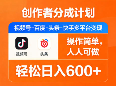 创作者分成计划，视频号-百度-头条-快手多平台变现，操作简单，人人可做，轻松日入600+-自媒小站网创副业站