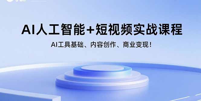 AI人工智能+短视频实战课程：AI工具基础、内容创作、商业变现！-自媒小站网创副业站