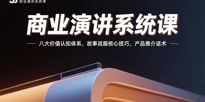 商业演讲系统课：八大价值认知体系，故事说服核心技巧，产品推介话术-自媒小站网创副业站
