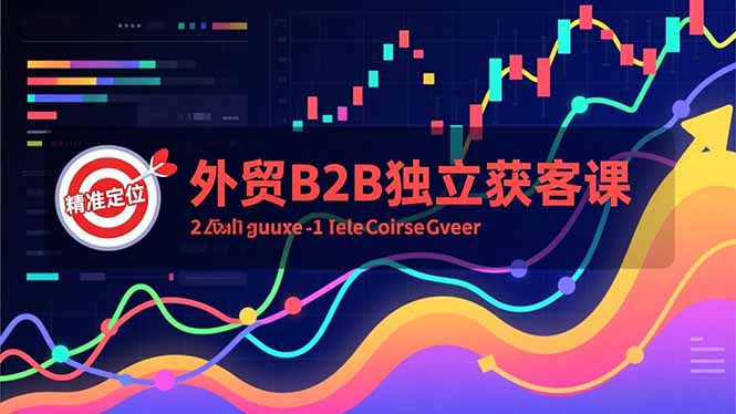 外贸B2B独立获客课，Facebook主页搭建、消息互动广告、精准定位，打造高询盘系统-自媒小站网创副业站