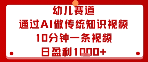 幼儿赛道：通过AI做传统知识视频，10分钟一条视频，日盈利多张-自媒小站网创副业站