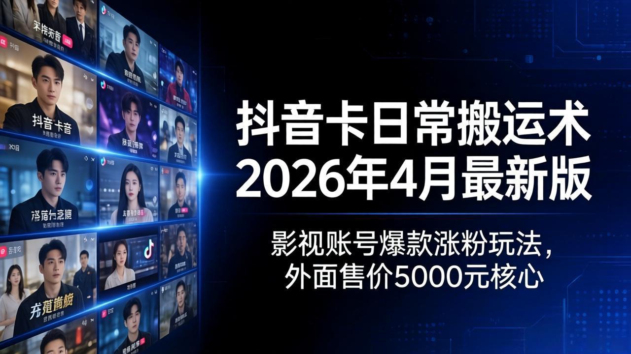 抖音卡日常搬运术2026年4月最新版：影视账号爆款涨粉玩法，外面售价5000元核心-自媒小站网创副业站