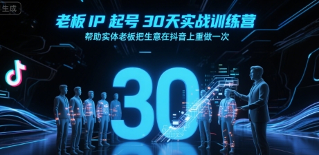 老板IP起号30天实战训练营，帮助实体老板把生意在抖音上重做一次-自媒小站网创副业站