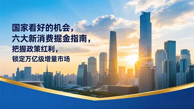 某付费文章：国家看好的机会，六大新消费掘金指南，把握政策红利，锁定万亿级增量市场-自媒小站网创副业站