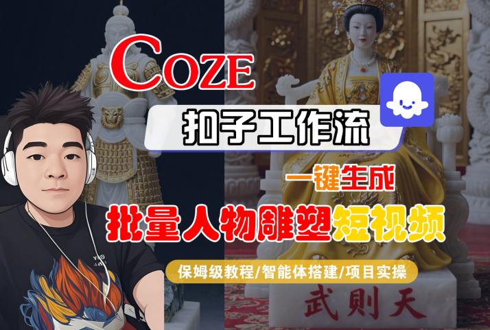 Coze扣子工作流一键生成批量人物雕塑短视频，保姆级教程-智能体搭建-项目实操-自媒小站网创副业站