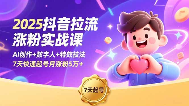2025抖音拉流涨粉实战课，AI创作+数字人+特效技法，7天快速起号月涨粉5万+-自媒小站网创副业站