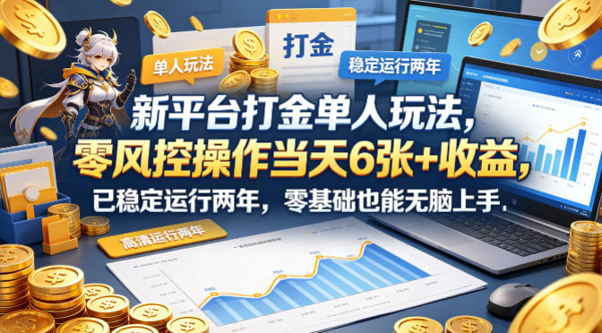 新平台打金单人玩法，零风控操作当天6张+收益，已稳定运行两年，零基础也能无脑上手【揭秘】-自媒小站网创副业站