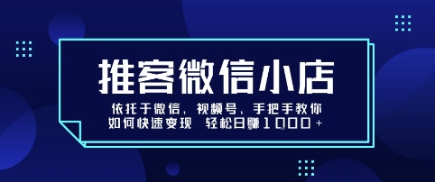 推客微信小店依托于微信、视频号，手把手教你如何快速变现 轻松日入1k+【揭秘】-自媒小站网创副业站