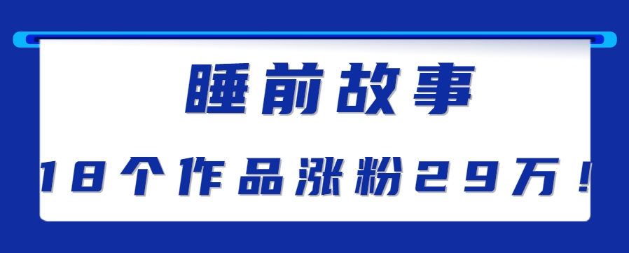 最新抖音快手蓝海助眠新玩法，睡前故事解说单条最高播放量破千万【教程+软件+素…-自媒小站网创副业站