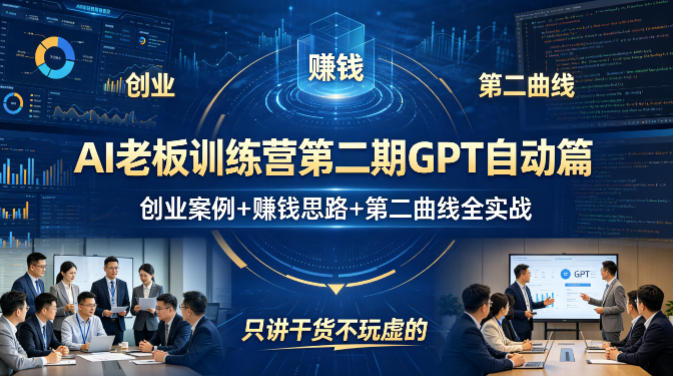 AI老板训练营第二期GPT自动篇，创业案例+賺钱思路+第二曲线全实战，只讲干货不玩虚的-自媒小站网创副业站