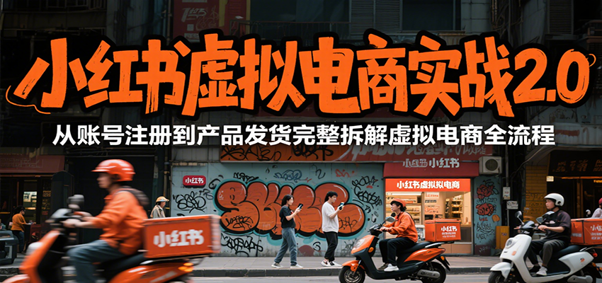 小红书虚拟电商实战2.0，从账号注册到产品发货完整拆解虚拟电商全流程-自媒小站网创副业站