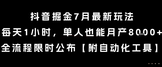 抖音掘金7月最新玩法，每天1小时，单人也能月产8k+，全流程限时公布【揭秘】-自媒小站网创副业站