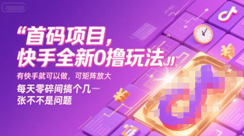 首码项目，快手全新0撸玩法，有快手就可以做，可矩阵放大，每天零碎时间搞个几张不是问题【揭秘】-自媒小站网创副业站