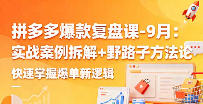 拼多多爆款复盘课-9月：实战案例拆解+野路子方法论，快速掌握爆单新逻辑-自媒小站网创副业站