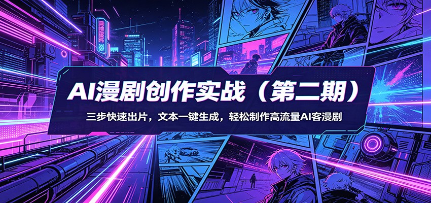 AI漫剧创作实战(第二期)：三步快速出片，文本一键生成，轻松制作高流量AI客漫剧-自媒小站网创副业站