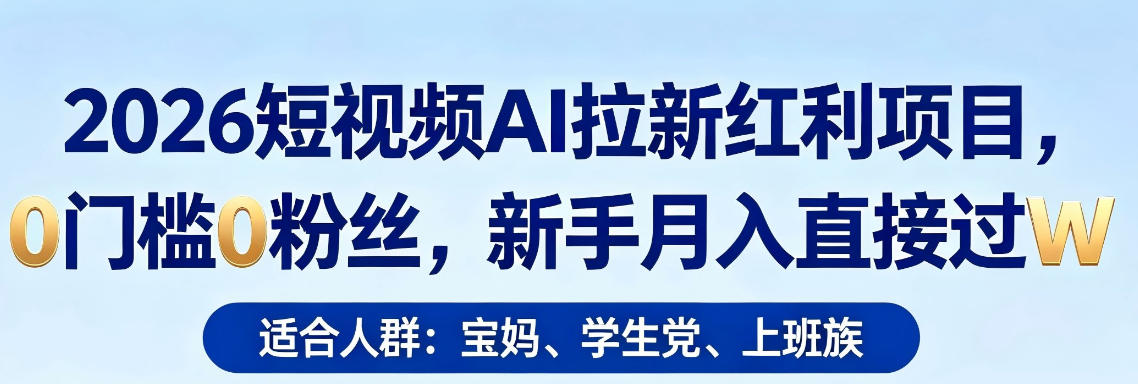 2026短视频AI拉新红利项目，0门槛0粉丝，新手月入直接过1W-自媒小站网创副业站