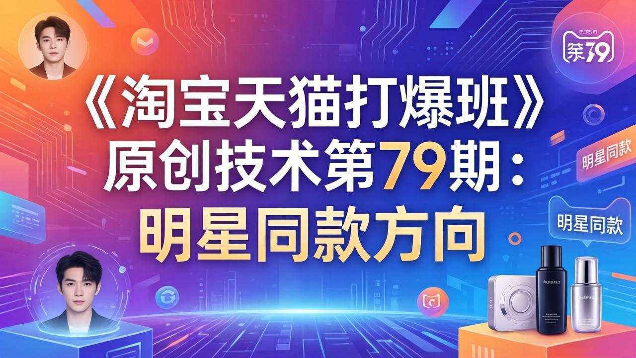 《淘宝天猫打爆班》原创技术第79期：明星同款方向-自媒小站网创副业站