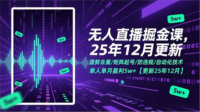 无人直播掘金课，混剪去重/矩阵起号/防违规/自动化技术，单人单月盈利5w+【更新25年12月】-自媒小站网创副业站