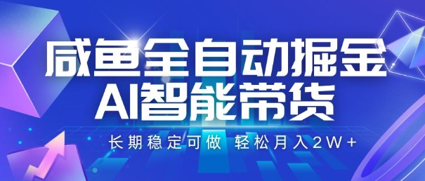 咸鱼全自动掘金，AI智能带货，长期稳定可做，轻松月入2W+【揭秘】-自媒小站网创副业站