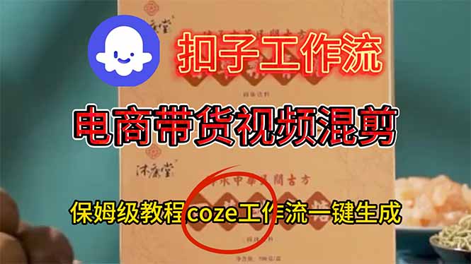 电商带货视频一键混剪，保姆级都系COZE工作流一键生成-自媒小站网创副业站