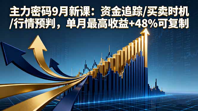 主力密码9月新课：资金追踪/买卖时机/行情预判，单月最高收益+48%可复制-自媒小站网创副业站