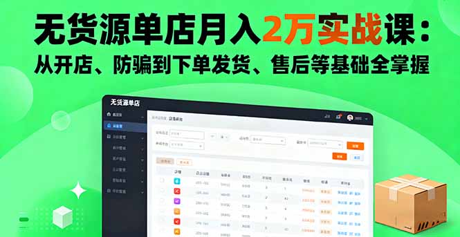 无货源单店月入2万实战课：从开店、防骗到下单发货、售后等基础全掌握-自媒小站网创副业站