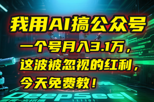 我用AI搞公众号，一个号月入3.1万，这波被忽视的红利，今天免费教！-自媒小站网创副业站