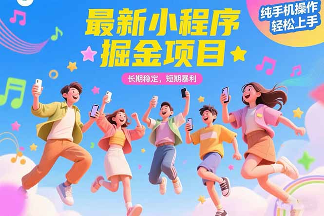 最新小程序掘金项目 长期稳定 短期暴利 纯手机操作 轻松上手！！！-自媒小站网创副业站
