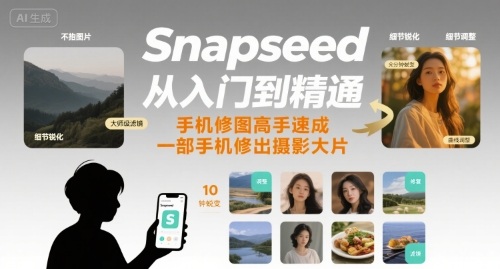 Snapseed从入门到精通，手机修图高手速成，一部手机就能修出摄影大片-自媒小站网创副业站