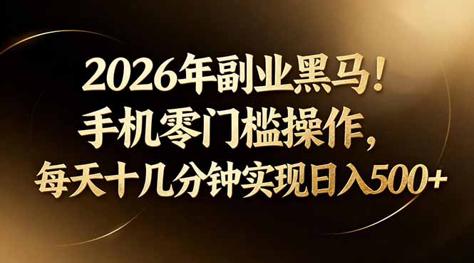 2026年副业黑马！手机零门槛操作，每天十几分钟实现日入500+-自媒小站网创副业站