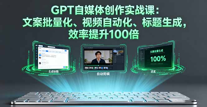 GPT自媒体创作实战课：文案批量化、视频自动化、标题生成，效率提升100倍-自媒小站网创副业站
