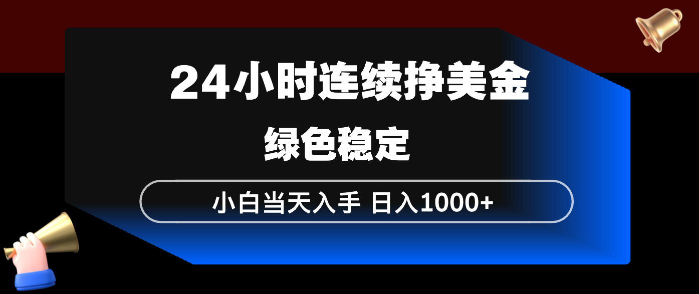 24小时连续断挣美金，小白当天上手，简单易操作，绿色稳定，日入1000+-自媒小站网创副业站