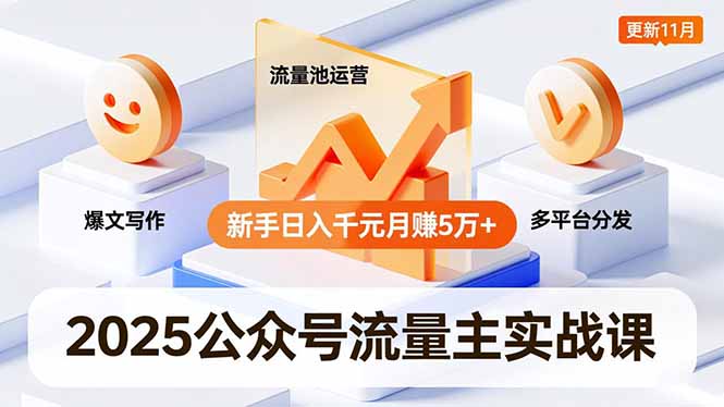 2025公众号流量主实战课，爆文写作、流量池运营、多平台分发，新手日入千元月赚5万+更新11月-自媒小站网创副业站