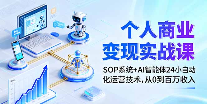 个人商业变现实战课：SOP系统+AI智能体24小自动化运营技术，从0到百万收入-自媒小站网创副业站