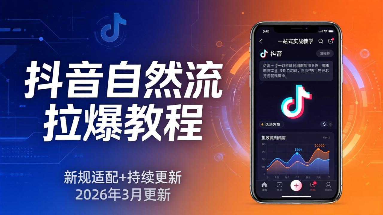 抖音自然流拉爆教程：新规适配+持续更新，话术+投放+起号一站式实战教学(更新26年3月-自媒小站网创副业站