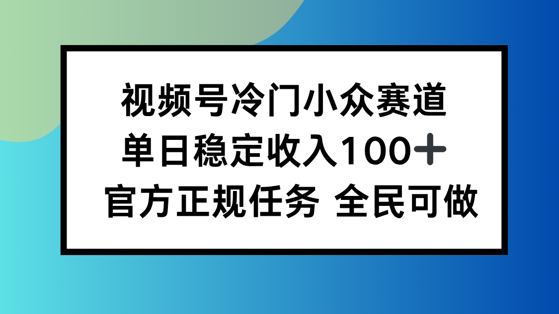 视频号小众赛道，单日稳定收入100+，适合所有人-自媒小站网创副业站