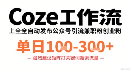 Coze工作流一键发布高质量公众号引流兼职粉代发粉，单日1-3张-自媒小站网创副业站