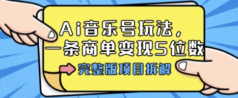 Ai音乐号玩法，多平台几十万粉，一条商单变现5位数，完整版项目拆解-自媒小站网创副业站
