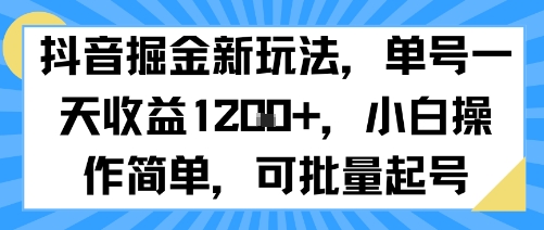 抖音掘金新玩法，单号一天收益多张，小白操作简单，可批量起号-自媒小站网创副业站