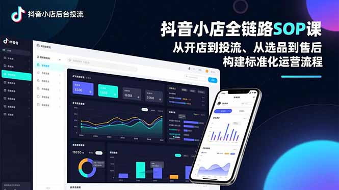 抖音小店全链路SOP课，从开店到投流、从选品到售后，构建标准化运营流程-自媒小站网创副业站