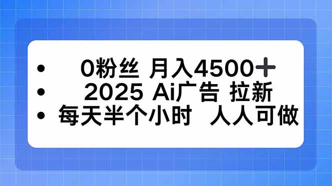 0粉丝 月入4500+，2025AI广告拉新，每天半个小时 人人可做-自媒小站网创副业站